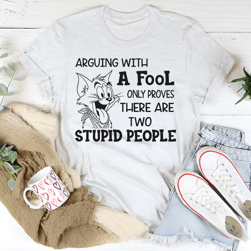Arguing with a fool only proves there are two stupid people T-Shirt