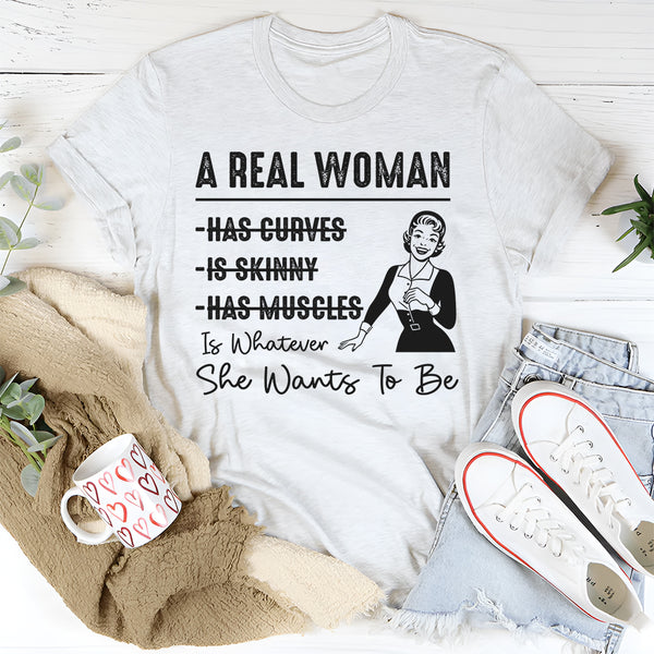 A Real Woman has curves Is Whatever She Wants To Be T-Shirt