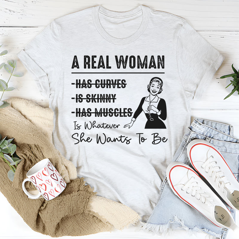 A Real Woman has curves Is Whatever She Wants To Be T-Shirt