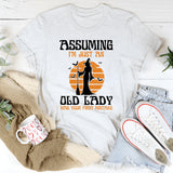 Assuming I'm Just An Old Man Was Your First Mistake T-Shirt