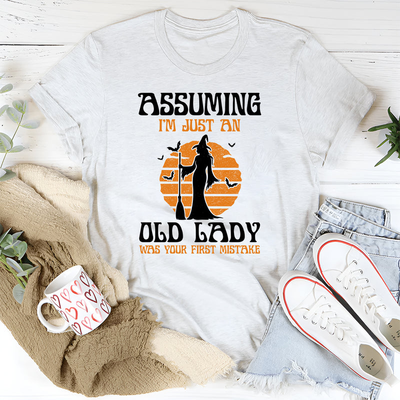Assuming I'm Just An Old Man Was Your First Mistake T-Shirt