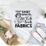 I'm Not Easily Distracted Oh Look Fabrics T-Shirt