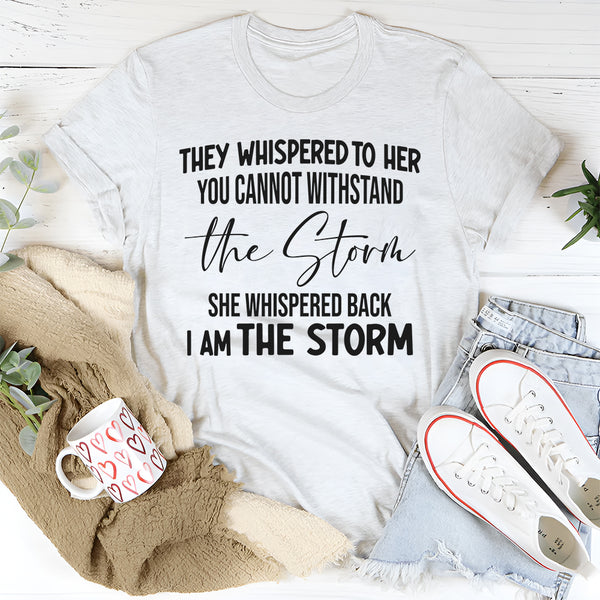 They Whispered To Her You Can't With Stand The Storm T-Shirt