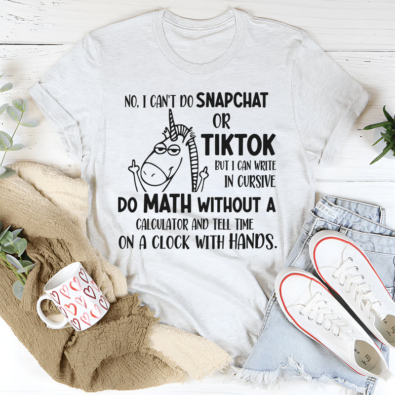 No i Can't Do Snapchat Or Tiktok But I Can Write in Cursive T-Shirt