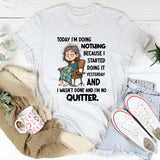 "Today I Am Doing Nothing Because I Started Yesterday T-Shirt