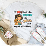 My Dog Thinks I Am Perfect, Who Cares What Anyone Else Thinks T-Shirt