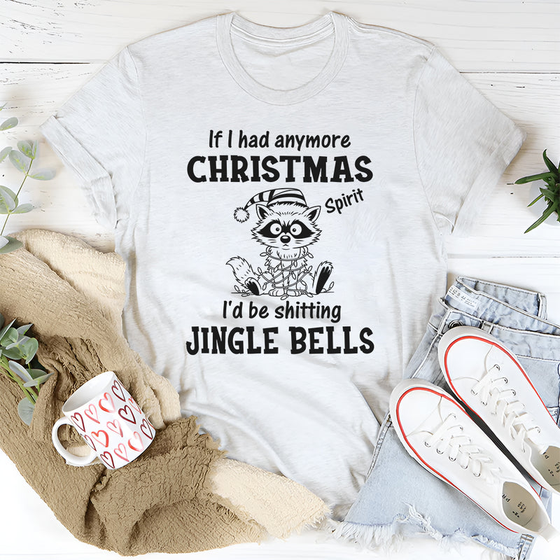 If I Had More Christmas Spirit, I’d Be Sh*tting Jingle Bells T-Shirt