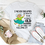 I Never Dreamed I’d Grow Up to Be a Crazy Old Grandma T-Shirt