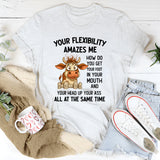Your Flexibility Amazes Me T-Shirt