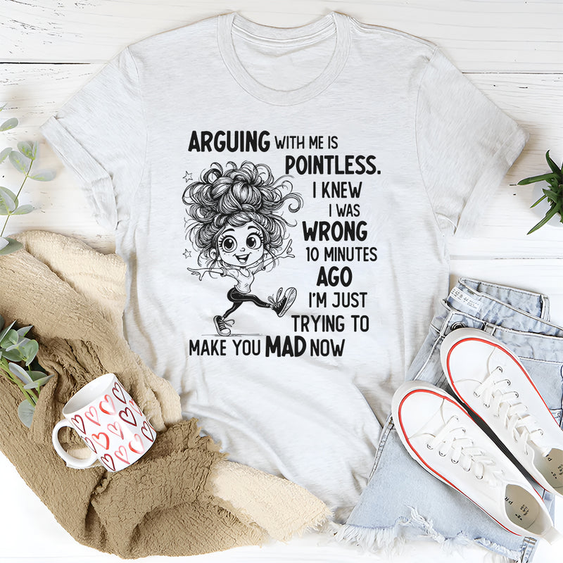 Arguing With Me Is Pointless Funny Saying T-Shirt