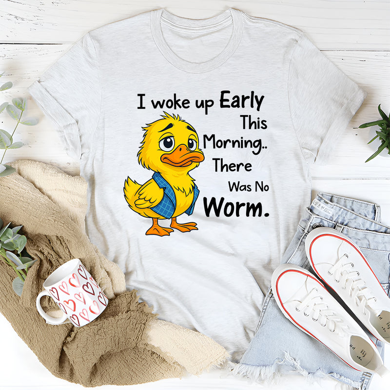 I Woke Up Early This Morning, There Was No Worm T-Shirt