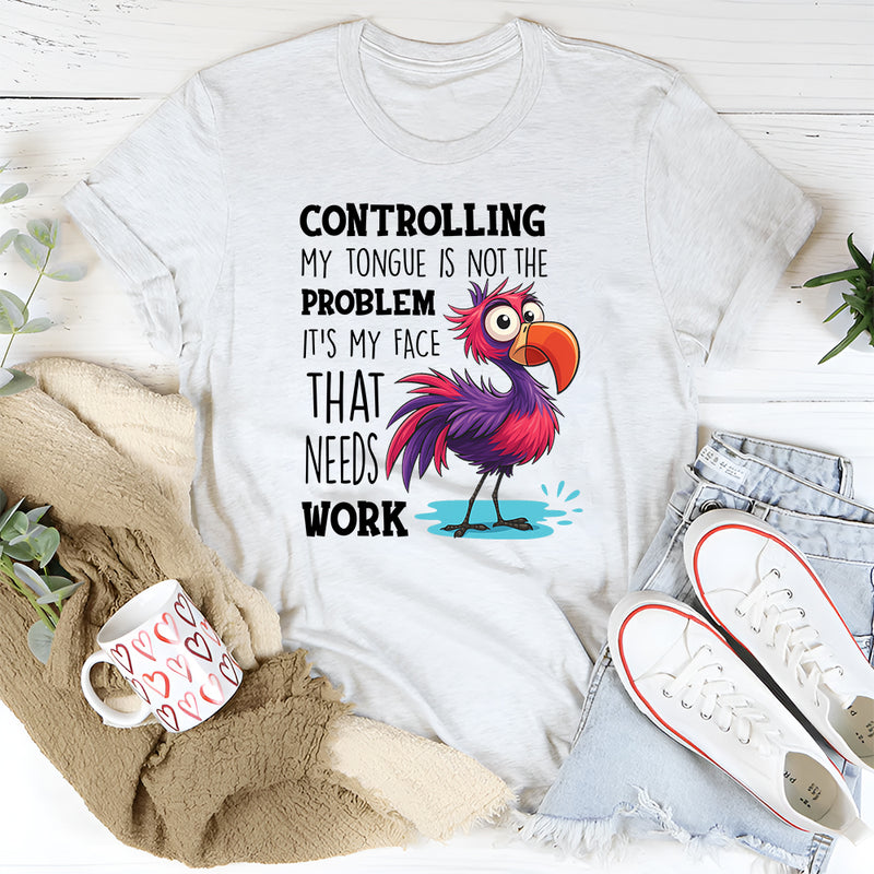 Controlling My Tongue Is Not The Problem T-Shirt
