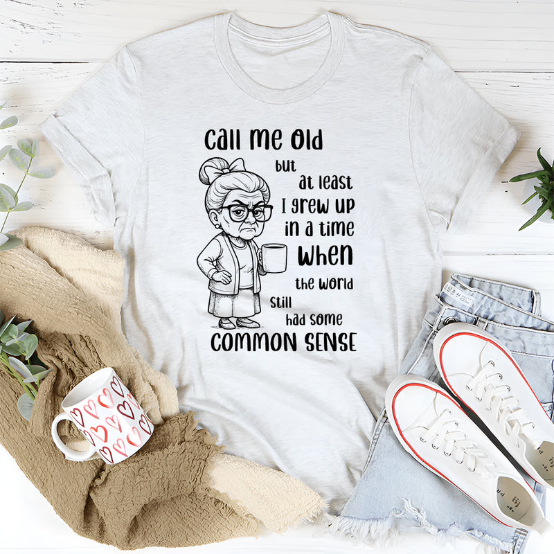 Call Me Old but at Least I Grew Up in a Time When the World T-Shirt