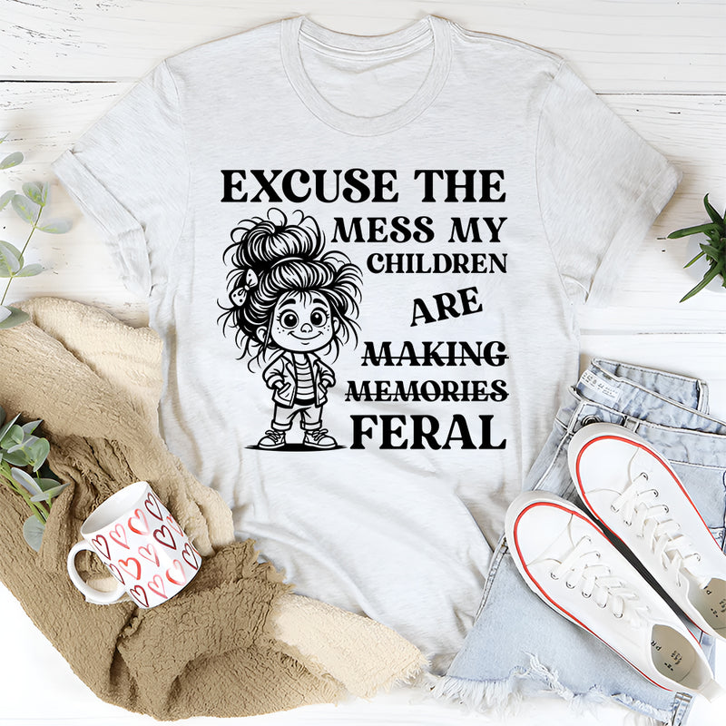 Excuse the Mess, My Children Are Making Memories (Feral) T-Shirt
