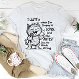I Hate It When I Am Singing a Song and the Artist Gets the Word Wrong T-Shirt