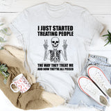 I Just Started Treating People the Way They Treat Me and Now They Are All Pissed T-Shirt
