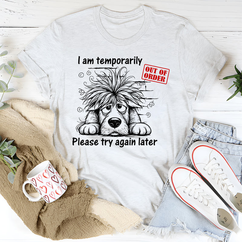 I Am Temporarily Out of Order, Please Try Again Later T-Shirt