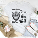 Some Things Are Better Left Alone, Like Me. Leave Me Alone T-Shirt