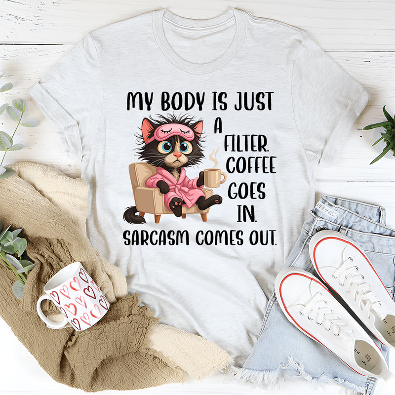My Body Is Just a Filter: Coffee Goes In, Sarcasm Comes Out T-Shirt