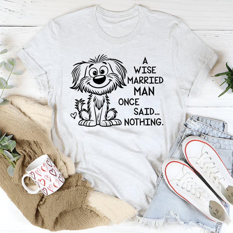 A Wise Married Man Once Said Nothing T-Shirt