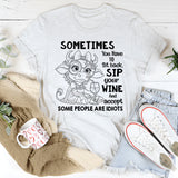 Sometimes You Have to Sit Back, Sip Your Wine, and Accept Some People Are Idiots T-Shirt