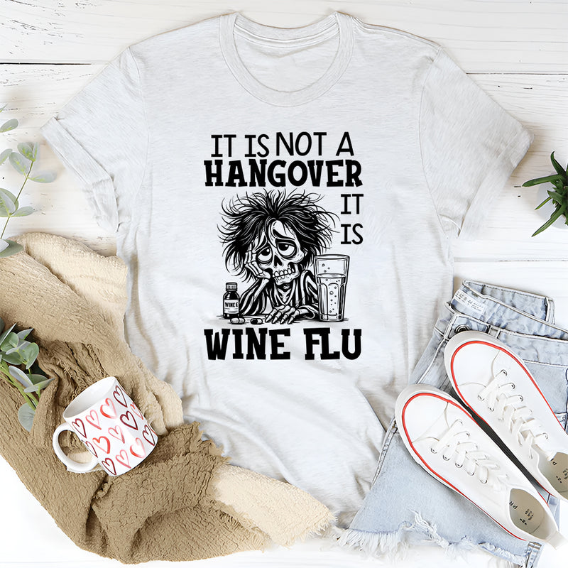 It’s Not a Hangover, It’s Wine Flu T-Shirt