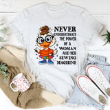 Never Underestimate the Power of a Woman and Her Sewing Machine T-Shirt