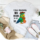 I Have Absolutely No Desire To Fit In T-Shirt