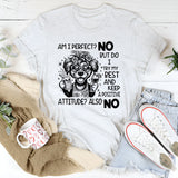 Am I Perfect? No. But Do I Try My Best And Keep A Positive Attitude? Also No T-Shirt