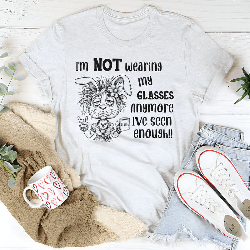 I’m Not Wearing My Glasses Anymore, I’ve Seen Enough T-Shirt
