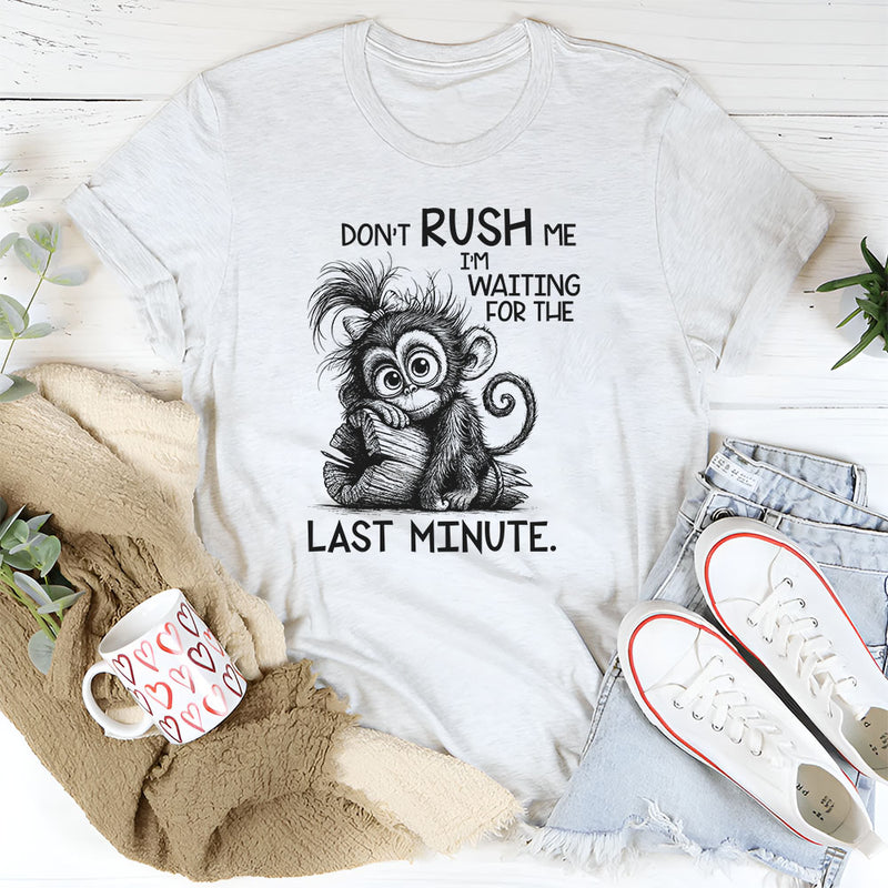 Don’t Rush Me, I’m Waiting For The Last Minute T-Shirt