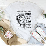 Oh Was That A Little Harsh? Let Me Add A LOL T-Shirt