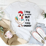 I May Be Wrong But It Is Highly Unlikely T-Shirt