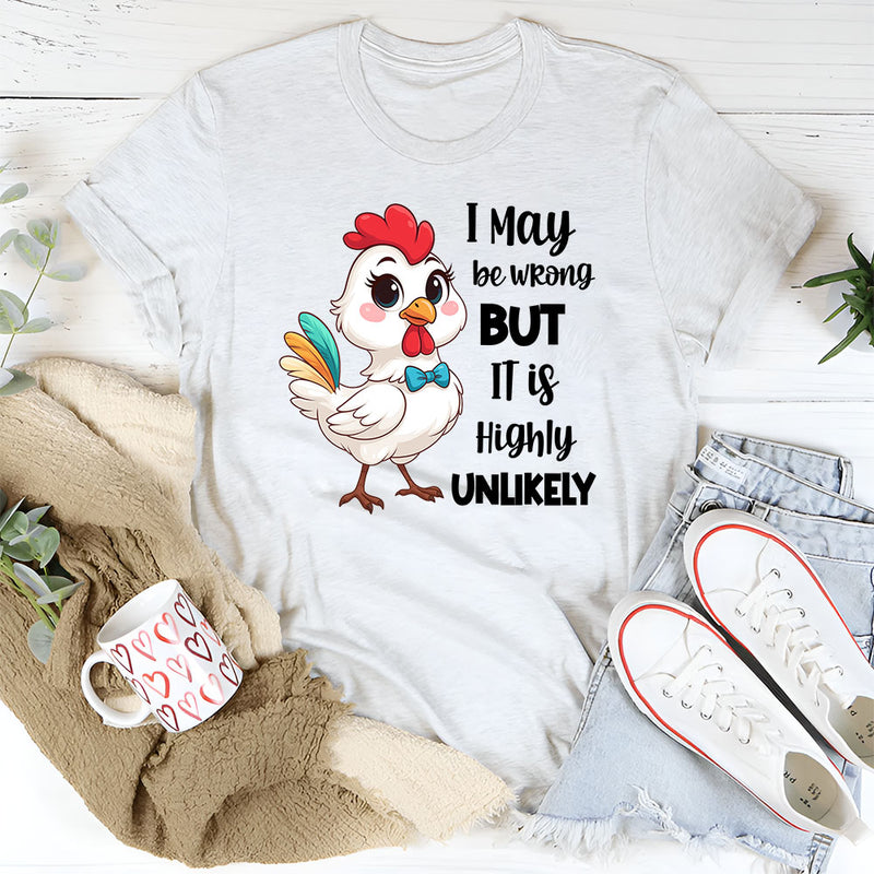 I May Be Wrong But It Is Highly Unlikely T-Shirt