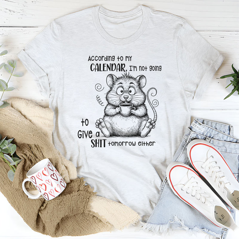 According To My Calendar I Am Not Going To Give A Shit Tomorrow Either T-Shirt