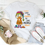 I Don’t Have The Energy To Like People Today T-Shirt