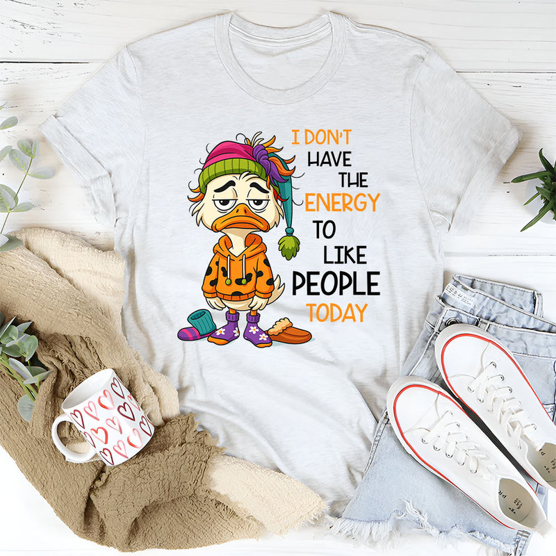 I Don’t Have The Energy To Like People Today T-Shirt