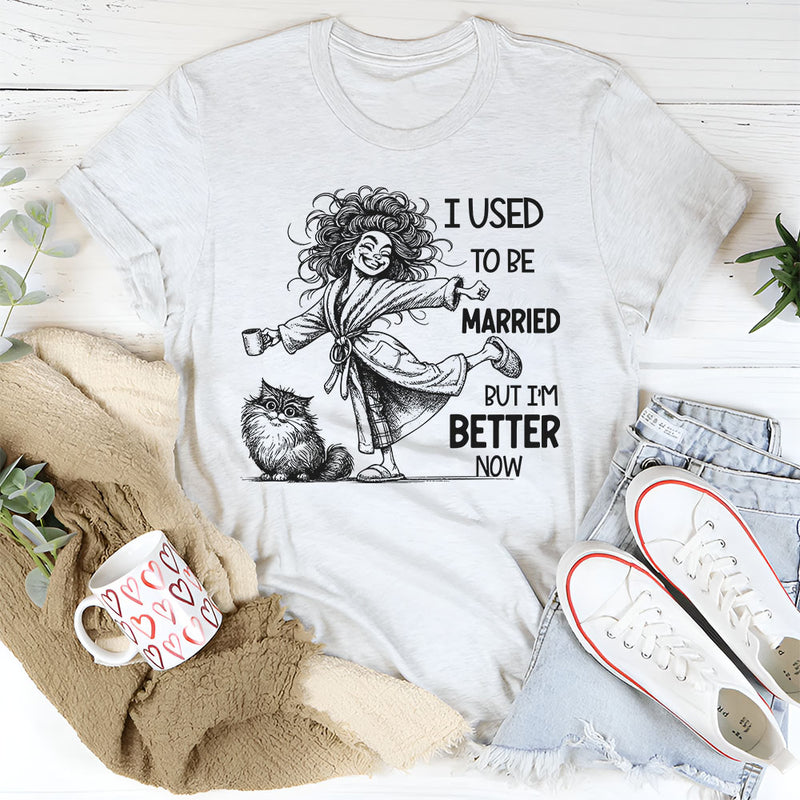 I Used To Be Married But I’m Better Now T-Shirt