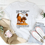 There Are Two Ways To Be Fooled T-Shirt