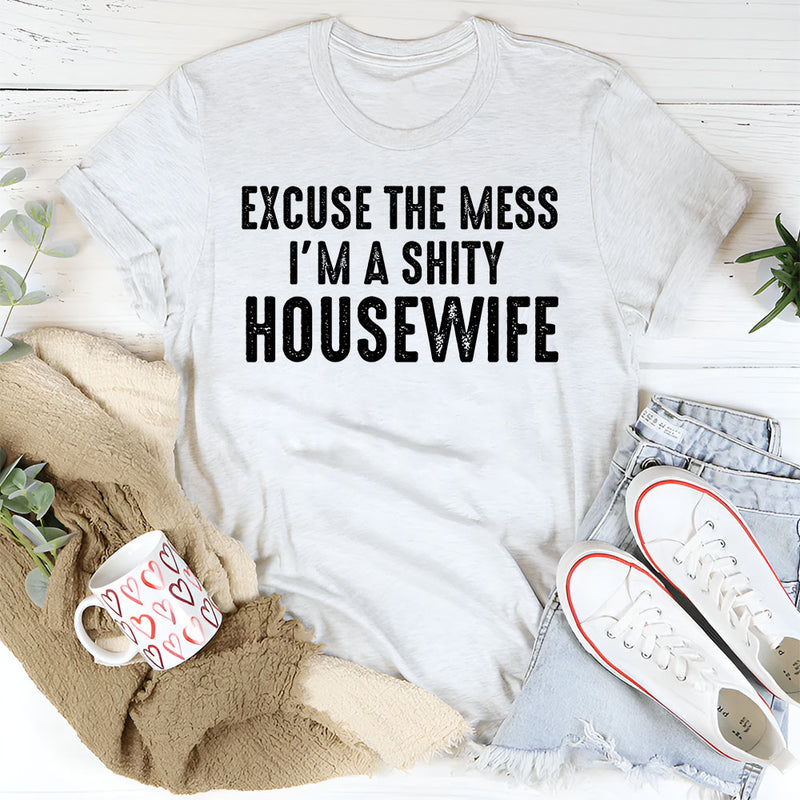 Excuse the Mess, I Am a Shitty Housewife T-Shirt