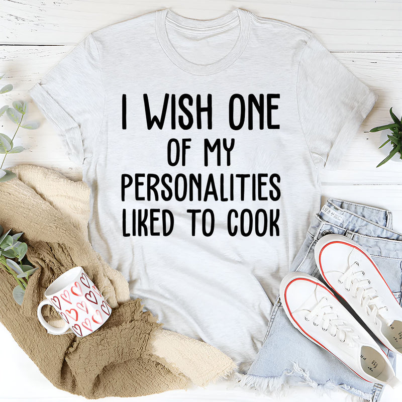 I Wish One of My Personalities Liked to Cook T-Shirt