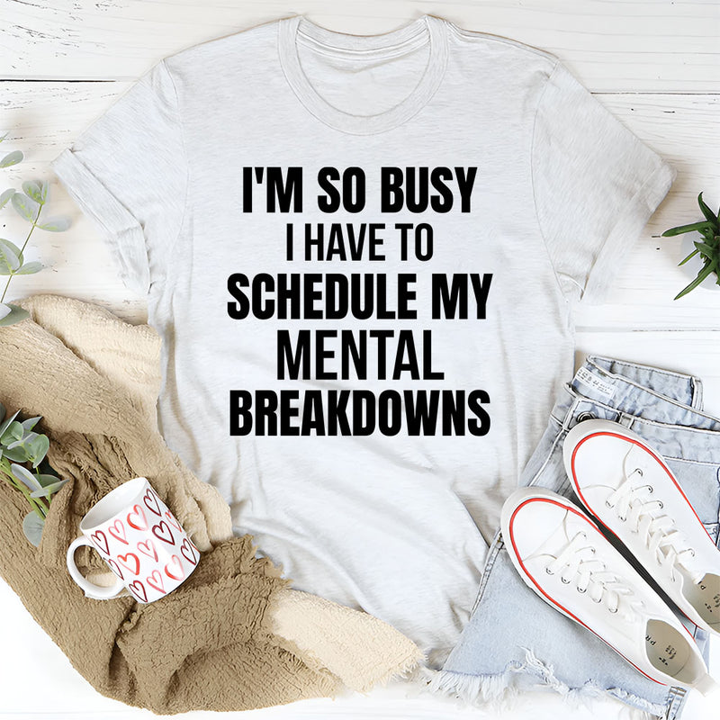 I’m So Busy I Have to Schedule My Mental Breakdown T-Shirt