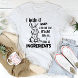 I Hate It When I Go to the Fridge and All I Find Is Ingredients T-Shirt