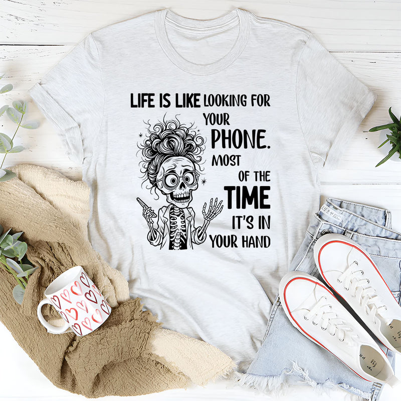 Life Is Like Looking for Your Phone T-Shirt