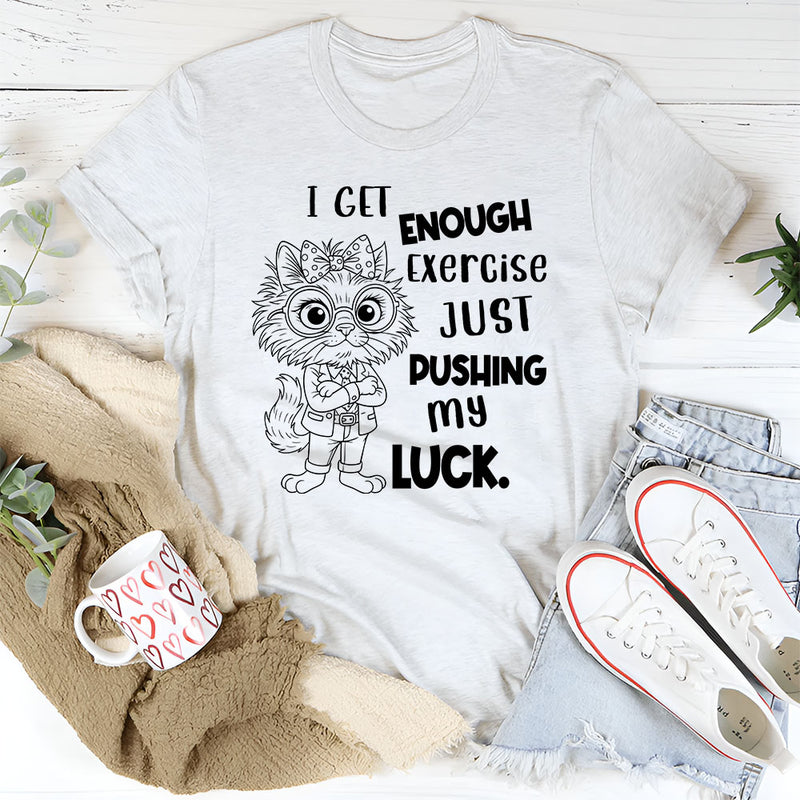 I Get Enough Exercise Just Pushing My Luck T-Shirt