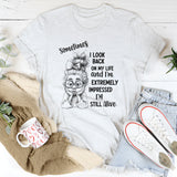 Sometimes I Look Back on My Life and I’m Extremely Impressed I’m Still Alive T-Shirt