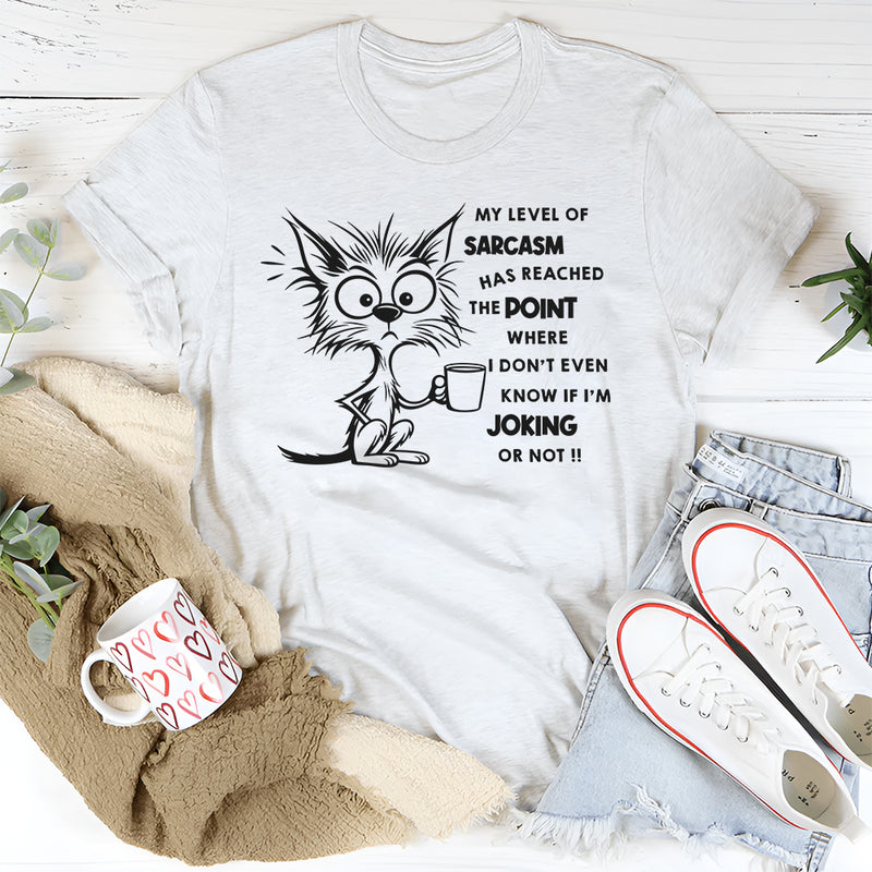 My Level of Sarcasm Has Reached the Point T-Shirt