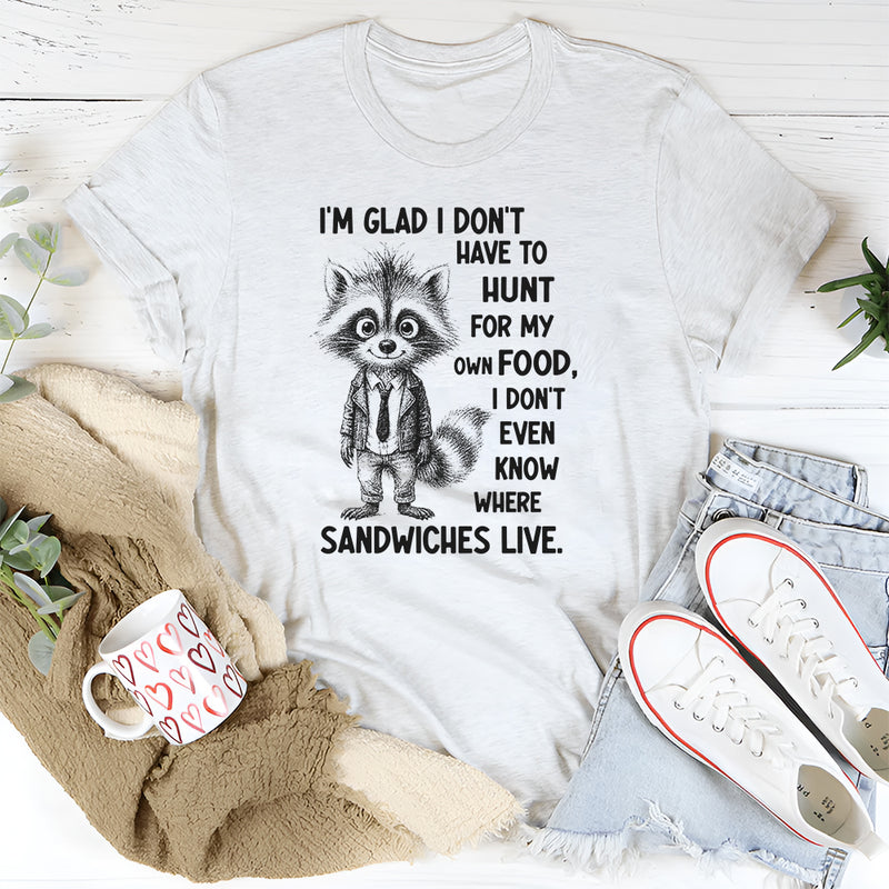 I’m Glad I Don’t Have to Hunt for My Own Food T-Shirt