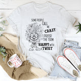 Some People Call Me Crazy, I Prefer the Term Happy With a Twist T-Shirt