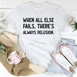When All Else Fails, There’s Always Delusion T-Shirt